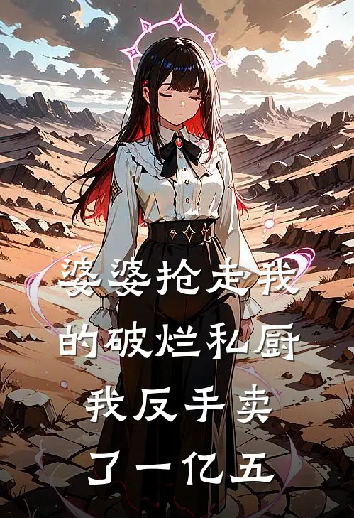 婆婆抢走我的破烂私厨，我反手卖了一亿五