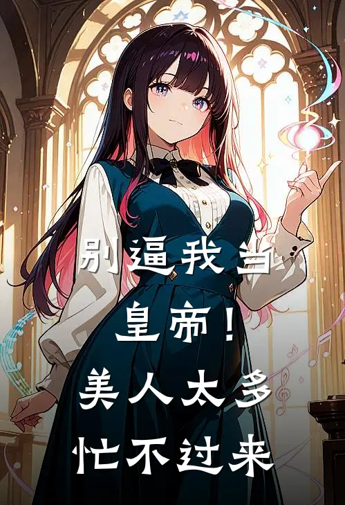 别逼我当皇帝！美人太多忙不过来