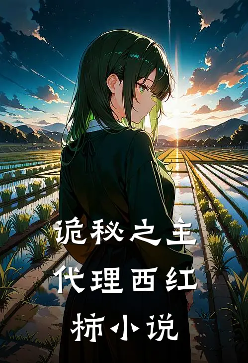 诡秘之主：代理西红柿小说(楚悟迟周明瑞)免费小说大全_小说完结免费诡秘之主：代理西红柿小说楚悟迟周明瑞